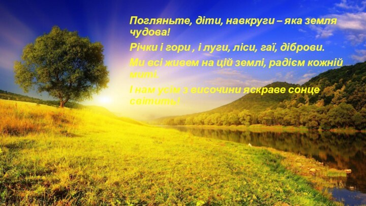 Погляньте, діти, навкруги – яка земля чудова!Річки і гори , і луги,