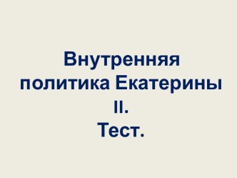 Внутренняя политика Екатерины II. Тест