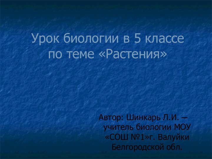 Урок биологии в 5 классе  по теме «Растения» Автор: Шинкарь