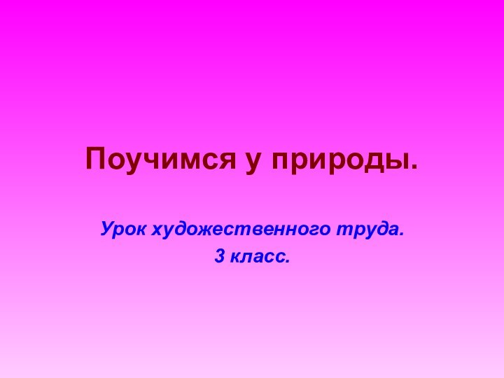 Поучимся у природы. Урок художественного труда.3 класс.