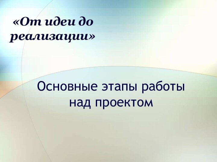 Основные этапы работы над проектом«От идеи до реализации»