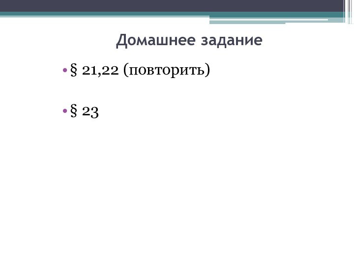 Домашнее задание§ 21,22 (повторить)§ 23