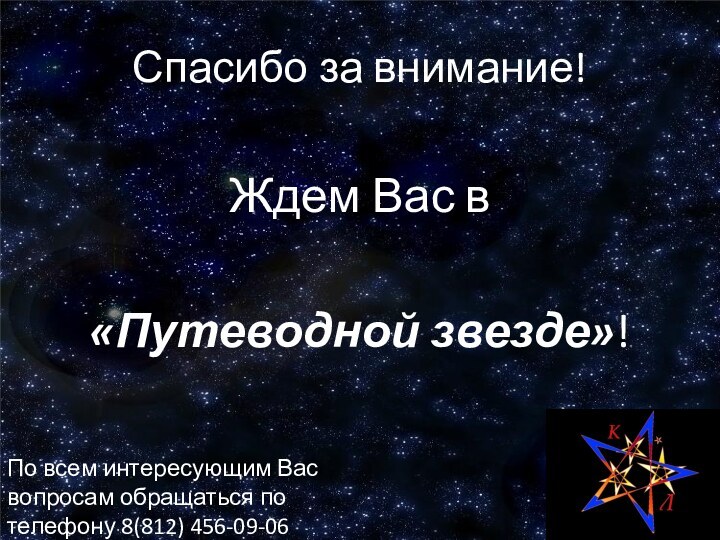 Спасибо за внимание!Ждем Вас в «Путеводной звезде»!По всем интересующим Вас вопросам обращаться по телефону 8(812) 456-09-06