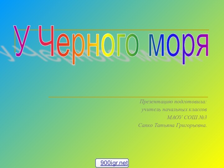 Презентацию подготовила:учитель начальных классов МАОУ СОШ №3 Сапко Татьяна Григорьевна.У Черного моря