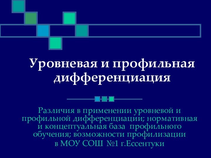 Уровневая и профильная дифференциацияРазличия в применении уровневой и профильной дифференциации; нормативная и