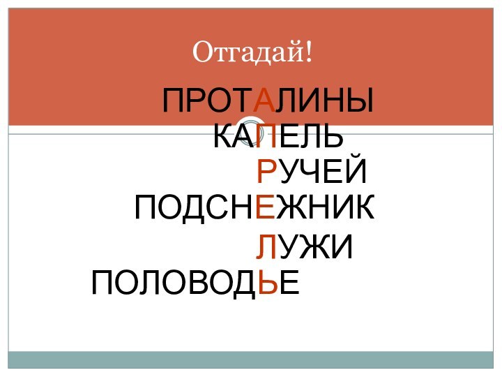 ПРОТАЛИНЫКАПЕЛЬРУЧЕЙПОДСНЕЖНИКЛУЖИПОЛОВОДЬЕОтгадай!