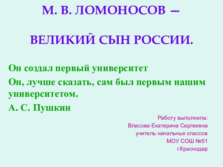 М. В. ЛОМОНОСОВ —   ВЕЛИКИЙ СЫН РОССИИ.Он создал первый университет