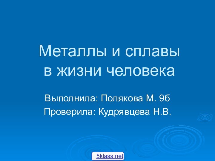 Металлы и сплавы  в жизни человекаВыполнила: Полякова М. 9бПроверила: Кудрявцева Н.В.