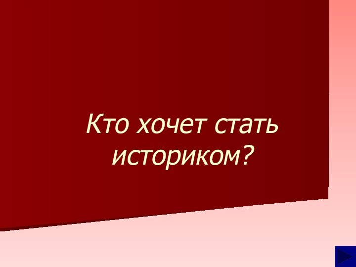 Кто хочет стать историком?