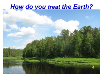 How do you treat the Earth?