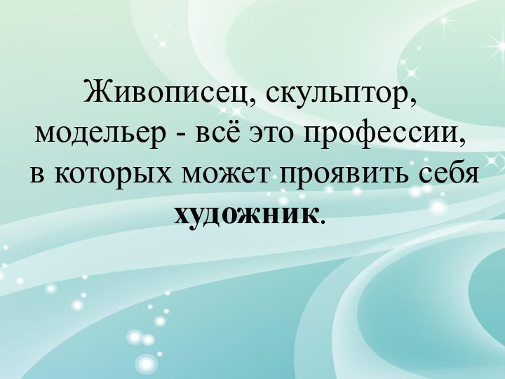 Живописец, скульптор, модельер - всё это профессии, в которых может проявить себя художник.