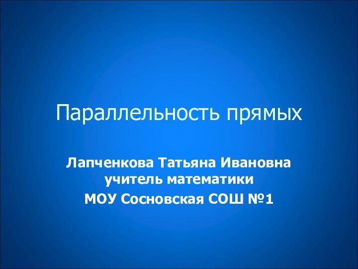 Параллельность прямыхЛапченкова Татьяна Ивановна учитель математикиМОУ Сосновская СОШ №1