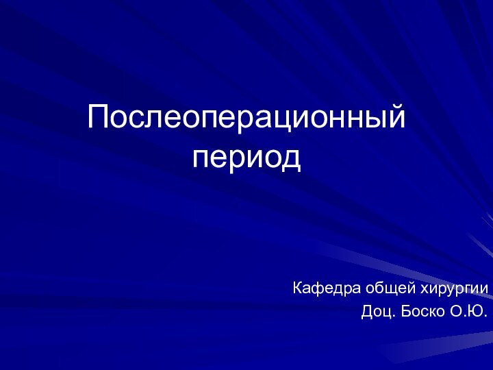 Послеоперационный периодКафедра общей хирургииДоц. Боско О.Ю.