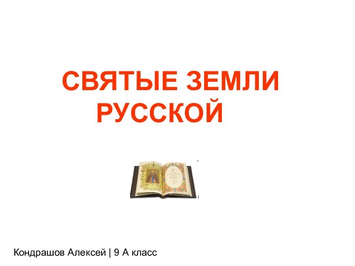 СВЯТЫЕ ЗЕМЛИ  РУССКОЙКондрашов Алексей | 9 А класс