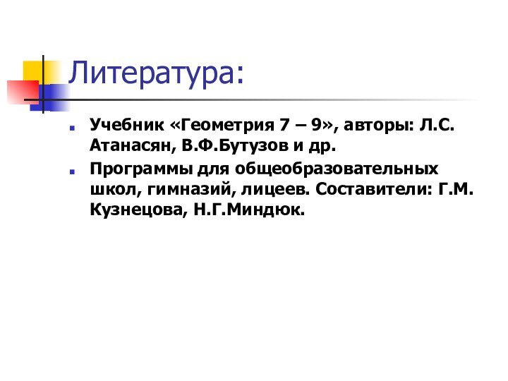 Литература:Учебник «Геометрия 7 – 9», авторы: Л.С.Атанасян, В.Ф.Бутузов и др.Программы для общеобразовательных