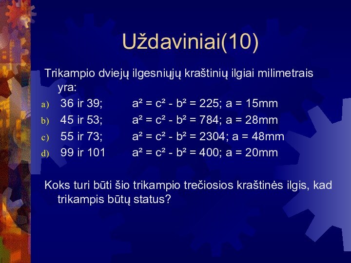 Uždaviniai(10)Trikampio dviejų ilgesniųjų kraštinių ilgiai milimetrais yra: 36 ir 39;		a² = c²