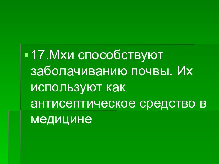 17.Мхи способствуют заболачиванию почвы. Их используют как антисептическое средство в медицине