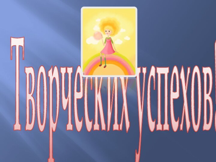 Творческих успехов!