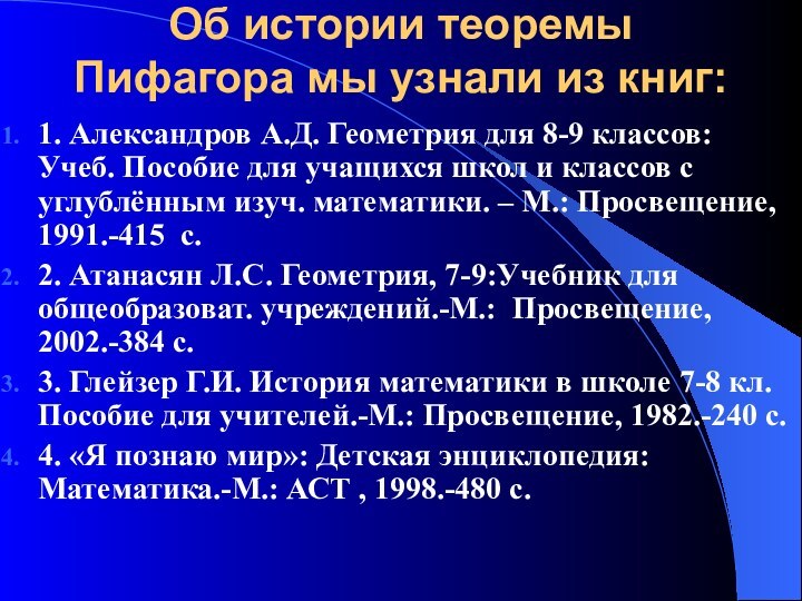 Об истории теоремы Пифагора мы узнали из книг:1. Александров А.Д. Геометрия для