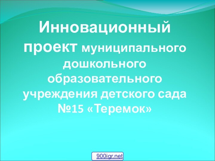 Инновационный проект муниципального дошкольного образовательного учреждения детского сада  №15 «Теремок»