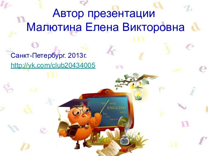 Автор презентации  Малютина Елена ВикторовнаСанкт-Петербург. 2013г.http://vk.com/club20434005