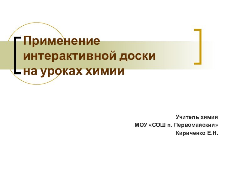 Применение интерактивной доски  на уроках химииУчитель химииМОУ «СОШ п. Первомайский»Кириченко Е.Н.