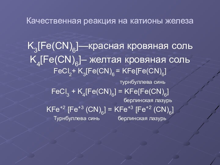 Качественная реакция на катионы железаK3[Fe(CN)6]—красная кровяная сольK4[Fe(CN)6]– желтая кровяная сольFeCl2+ K3[Fe(CN)6 =