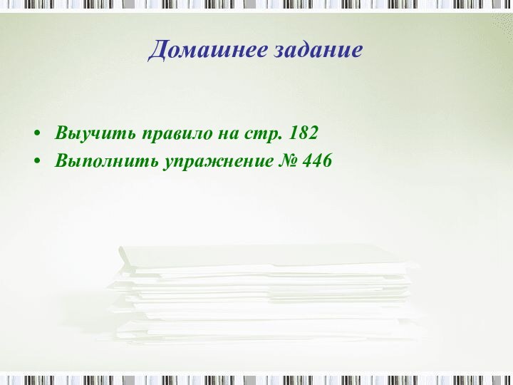 Домашнее задание  Выучить правило на стр. 182 Выполнить упражнение № 446