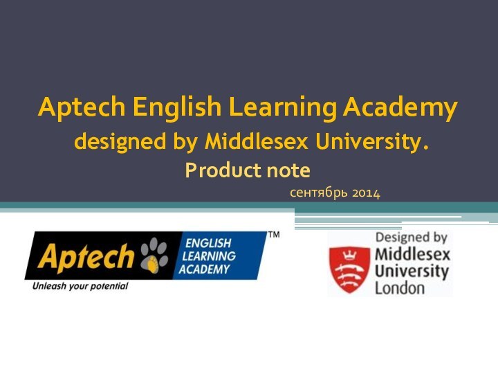 Aptech English Learning Academy  designed by Middlesex University.  Product note 							сентябрь 2014.