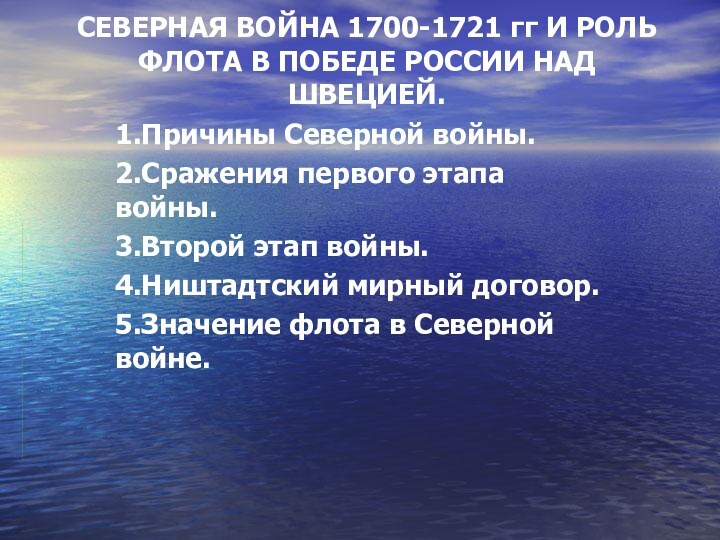 СЕВЕРНАЯ ВОЙНА 1700-1721 гг И РОЛЬ ФЛОТА В ПОБЕДЕ РОССИИ НАД ШВЕЦИЕЙ.1.Причины