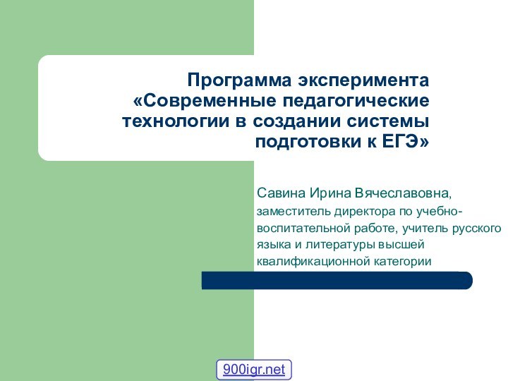 Программа эксперимента «Современные педагогические технологии в создании системы подготовки к ЕГЭ»Савина Ирина