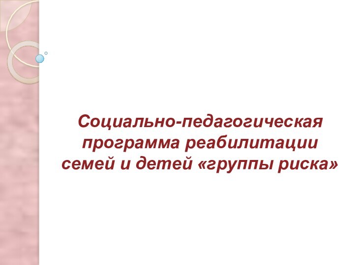 Социально-педагогическая программа реабилитации семей и детей «группы риска»