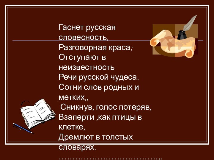 Гаснет русская словесность,Разговорная краса;Отступают в неизвестность Речи русской чудеса.Сотни слов родных и