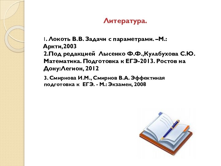 Литература.1. Локоть В.В. Задачи с параметрами. –М.:Аркти,20033. Смирнова И.М., Смирнов В.А. Эффектиная