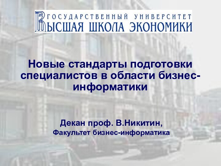 Новые стандарты подготовки специалистов в области бизнес-информатикиДекан проф. В.Никитин,Факультет бизнес-информатика