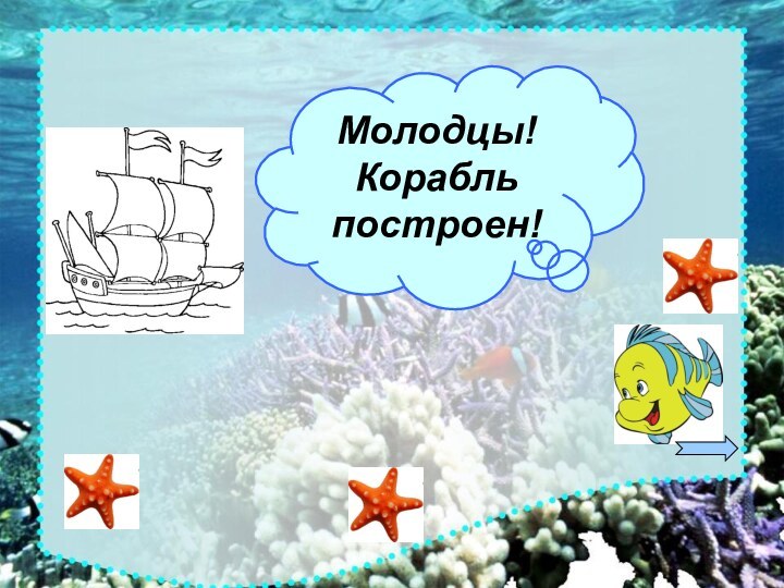 Молодцы!Корабльпостроен!