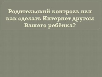 Родительский контроль или как сделать Интернет другом Вашего ребёнка?