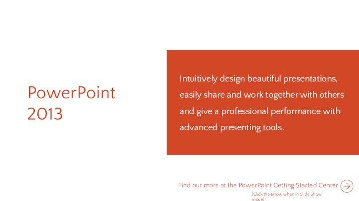 PowerPoint 2013Intuitively design beautiful presentations, easily share and work together with others