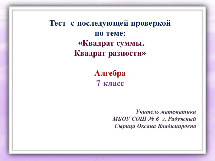 Тест с последующей проверкой по теме: «Квадрат суммы.Квадрат разности»Алгебра7 классУчитель математикиМБОУ СОШ