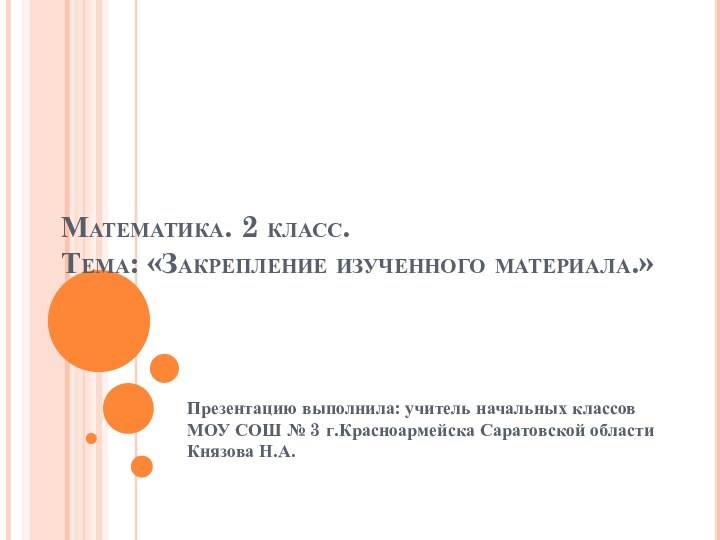 Математика. 2 класс. Тема: «Закрепление изученного материала.»Презентацию выполнила: учитель начальных классов МОУ