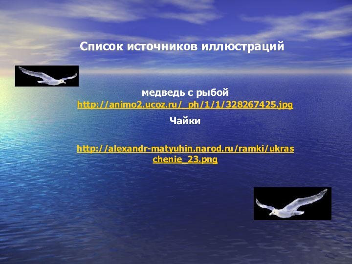 Список источников иллюстраций медведь с рыбой http://animo2.ucoz.ru/_ph/1/1/328267425.jpg Чайки http://alexandr-matyuhin.narod.ru/ramki/ukraschenie_23.png