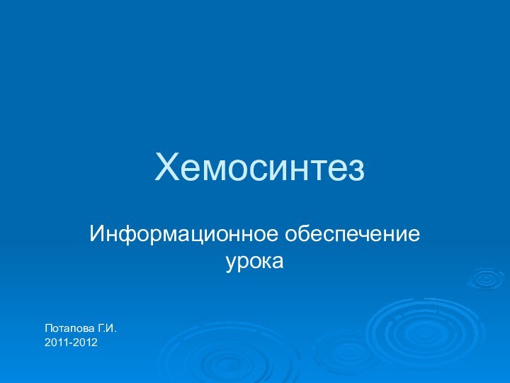 ХемосинтезИнформационное обеспечение урокаПотапова Г.И.2011-2012