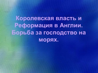 Королевская власть и Реформация в Англии. Борьба за господство на морях.