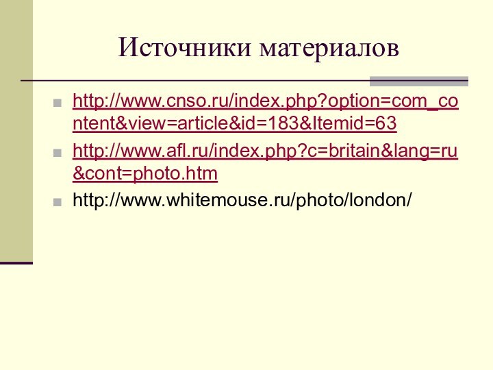 Источники материаловhttp://www.cnso.ru/index.php?option=com_content&view=article&id=183&Itemid=63http://www.afl.ru/index.php?c=britain&lang=ru&cont=photo.htmhttp://www.whitemouse.ru/photo/london/