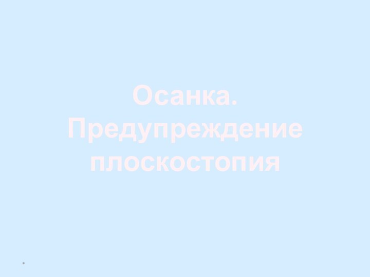 Осанка. Предупреждениеплоскостопия*