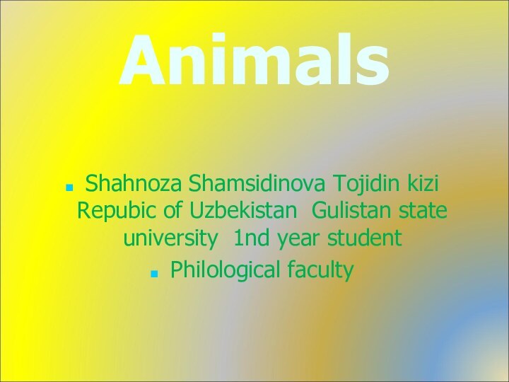 AnimalsShahnoza Shamsidinova Tojidin kizi Repubic of Uzbekistan Gulistan state university 1nd year studentPhilological faculty