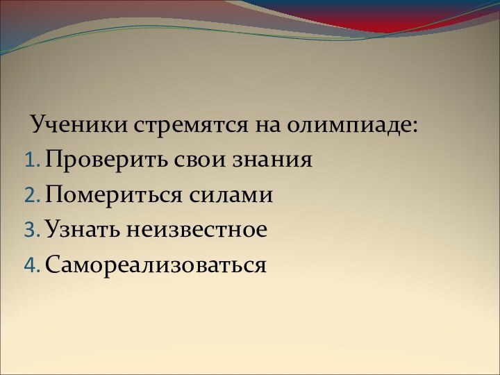 Ученики стремятся на олимпиаде:Проверить свои знанияПомериться силамиУзнать неизвестноеСамореализоваться