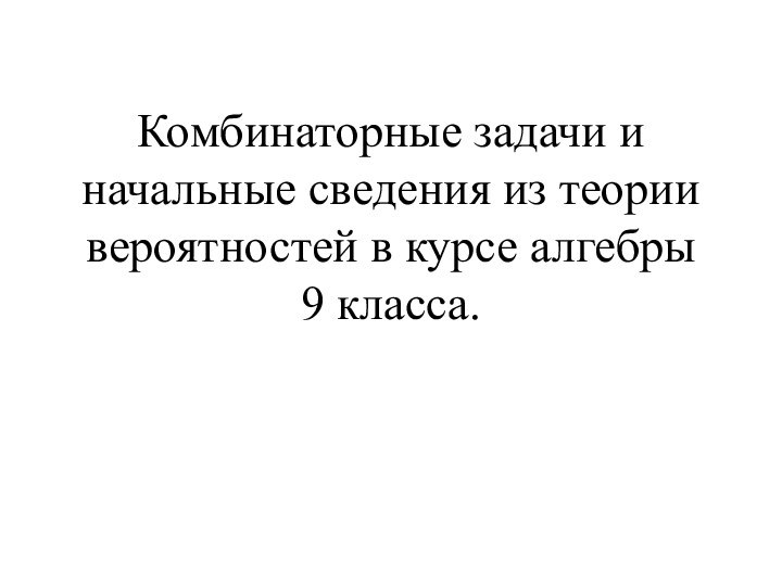 Комбинаторные задачи и начальные сведения из теории вероятностей в курсе алгебры  9 класса.