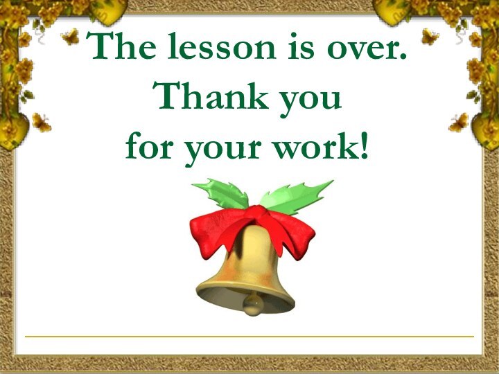 The lesson is over.  Thank you  for your work!