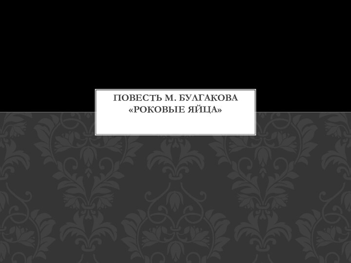 Повесть М. Булгакова «Роковые яйца»